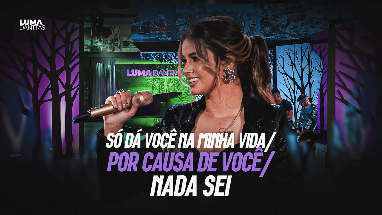 Luma Danttas -  S&oacute; d&aacute; Voc&ecirc; na Minha Vida / Por Causa de Voc&ecirc; / Nada Sei  / Show Particular