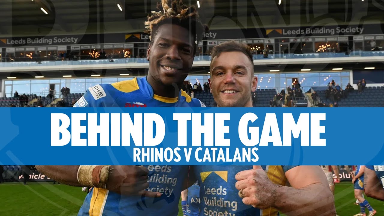 Behind the Game - Leeds Rhinos v Catalans Dragons