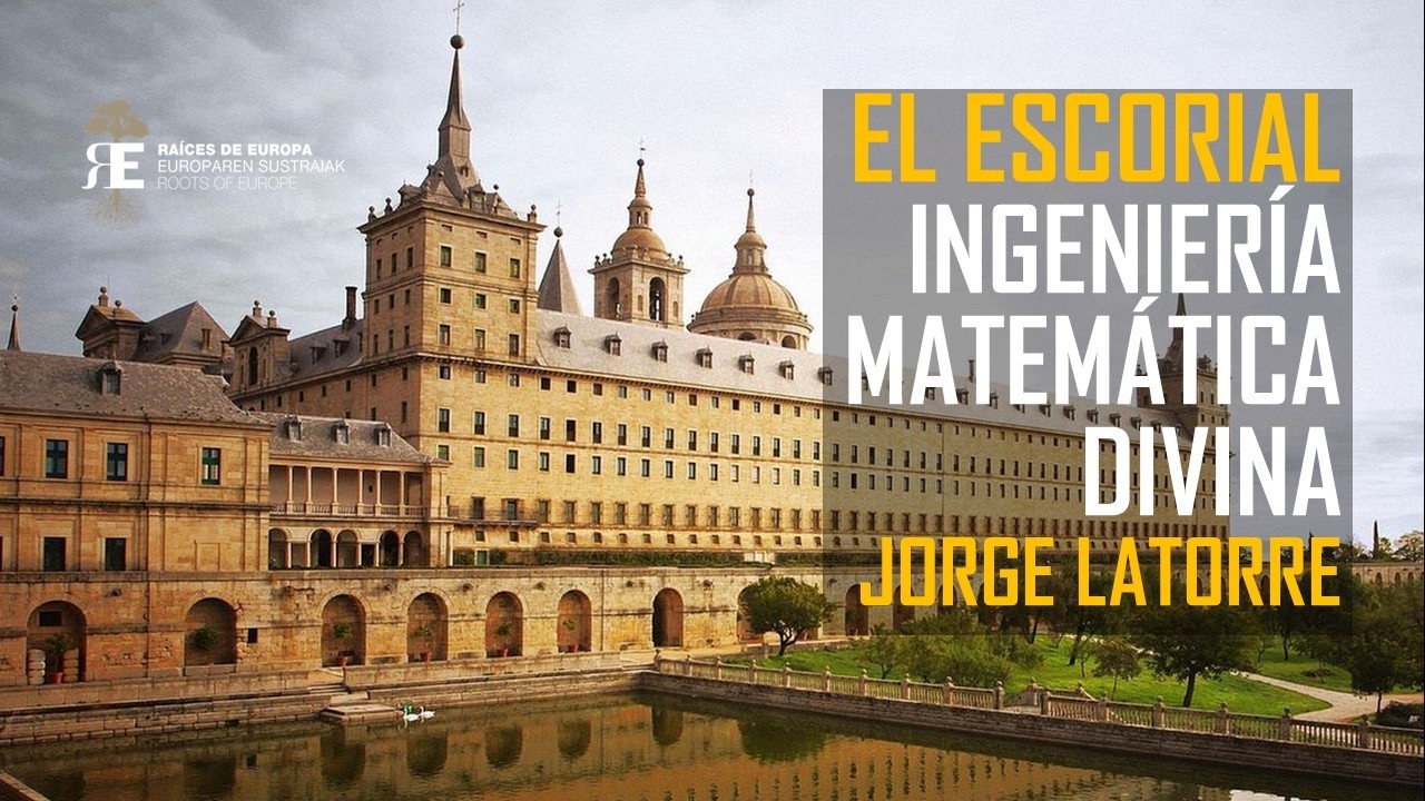 EL ESCORIAL DE JUAN DE HERRERA: la ingeniería matemática divina. JORGE LATORRE, Catedrático de Hª.