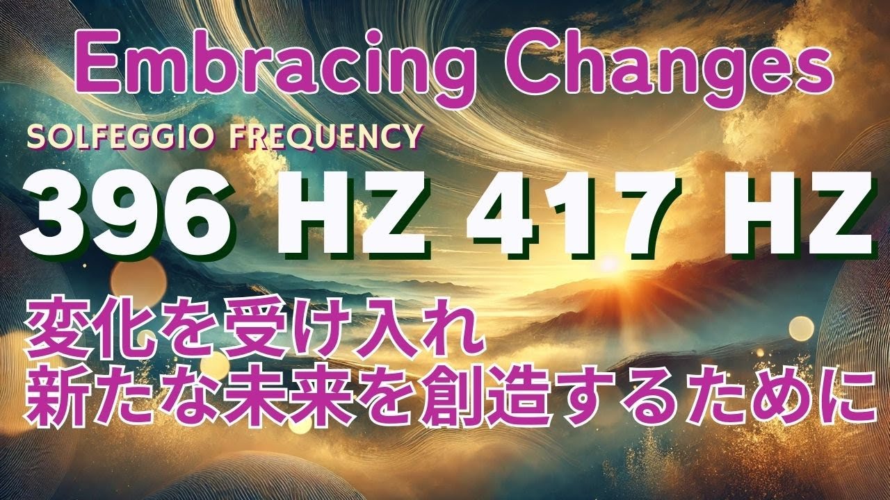 【ブロックの解放と変容】ソルフェジオ周波数サウンド 396 Hzと417 Embracing Changes: Hz| ブロックを解放し、新たな未来を創造する