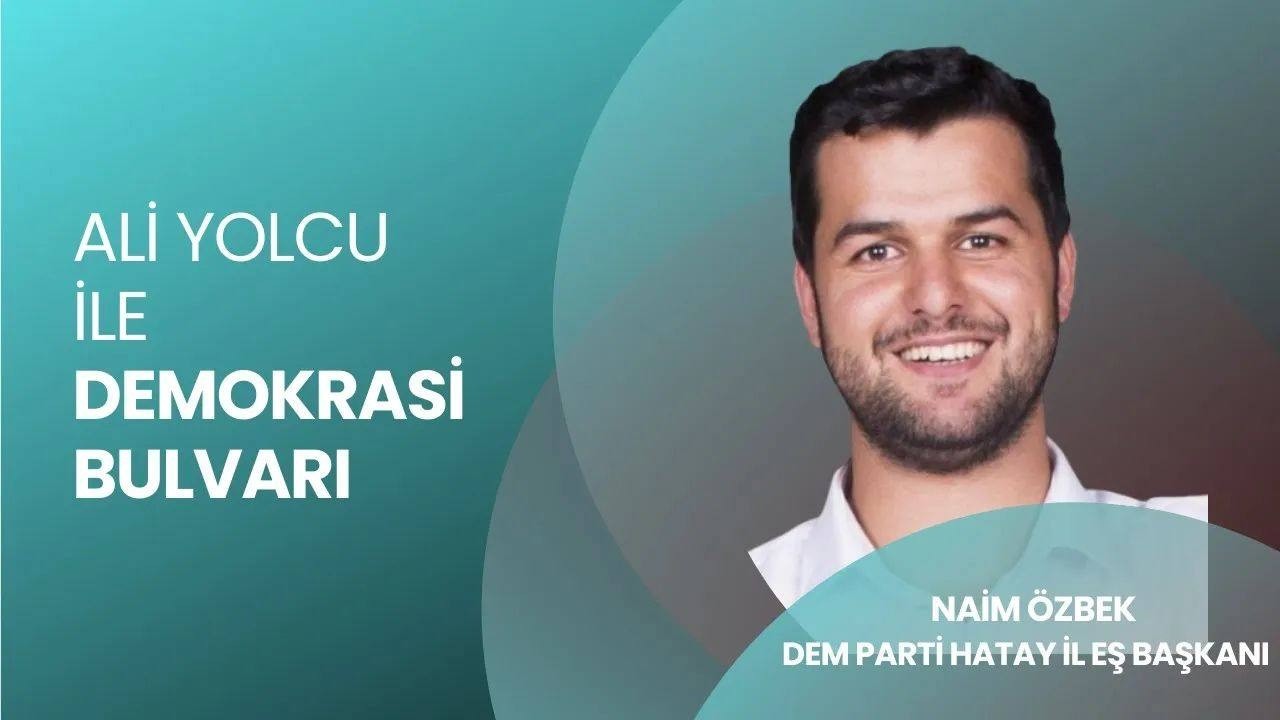 DEM PARTİSİ HATAY İL EŞ BAŞKANI NAİM ÖZBEK DEMOKRASİ BULVARI'NIN KONUĞU 27.02.2026