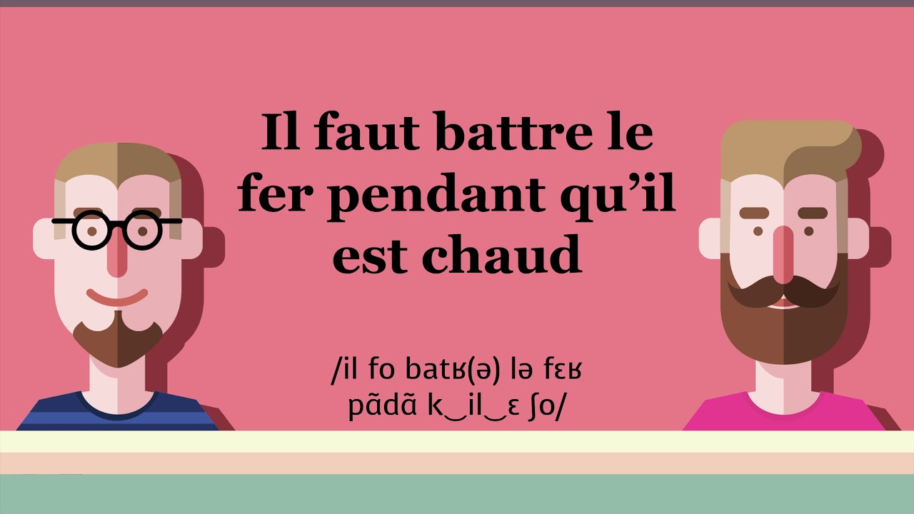 Il faut battre le fer pendant qu'il est chaud - Proverbe #47
