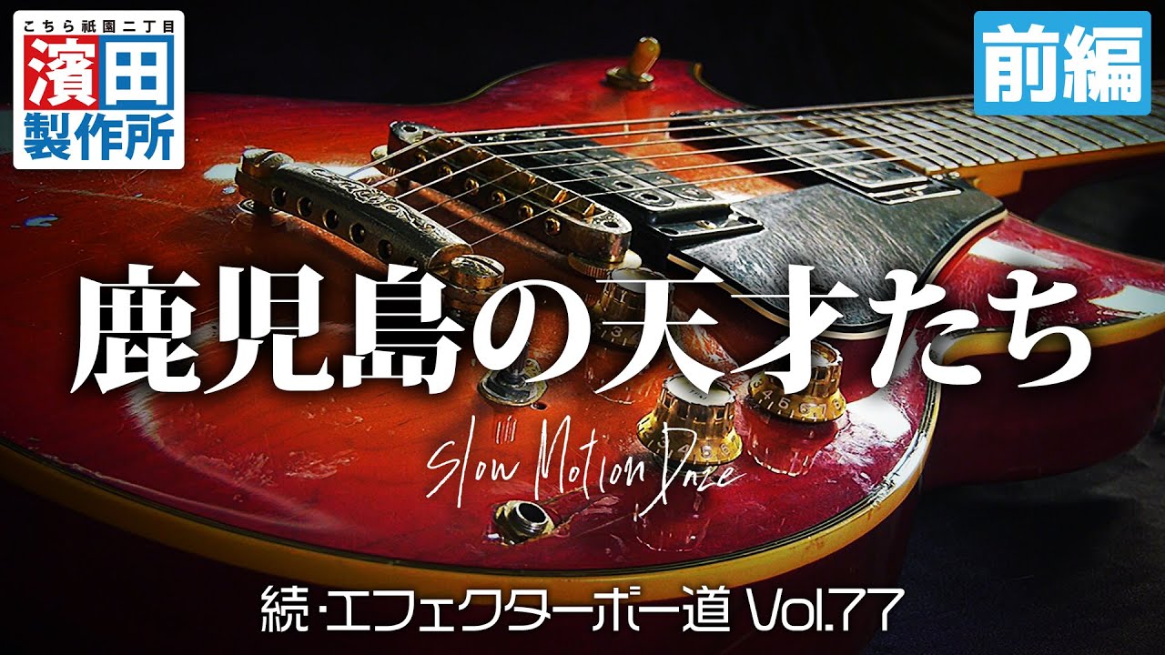 鹿児島の天才たちの箱庭「続・エフェクターボー道Vol.77（前編）」こちら祇園二丁目濱田製作所