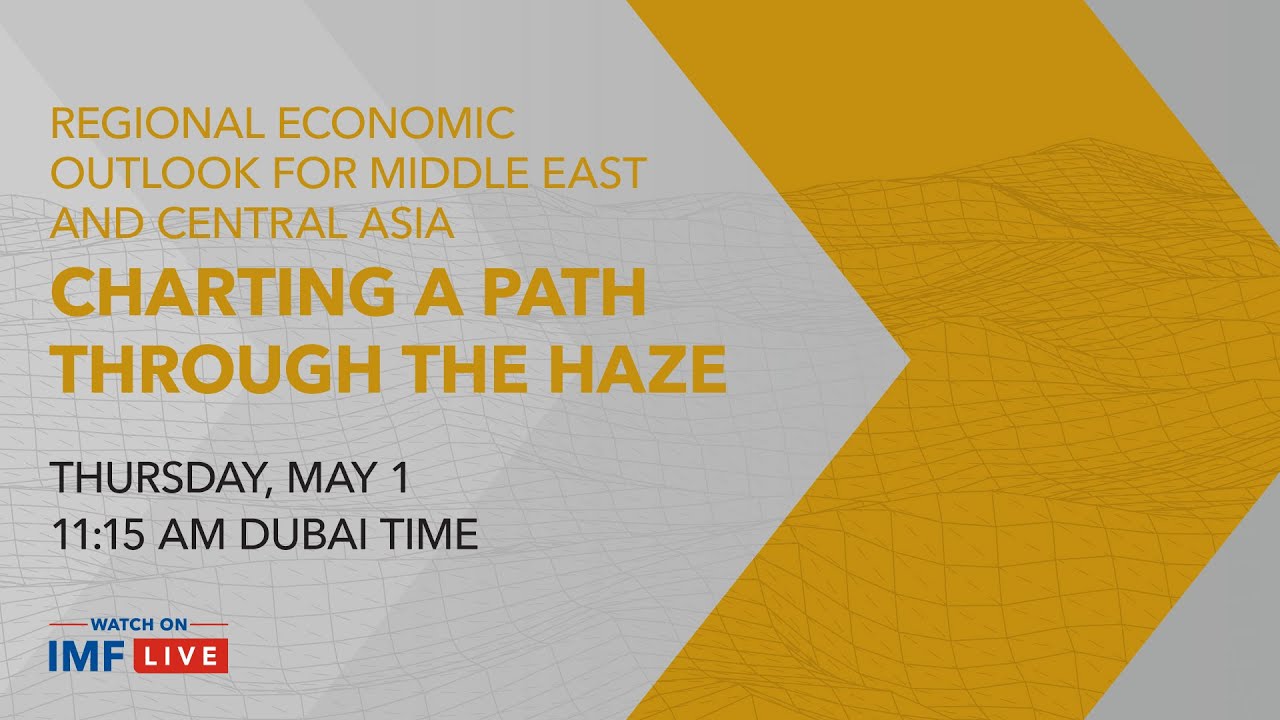 The IMF’s Middle East and North Africa Regional Economic Outlook: Charting a Path through the Haze