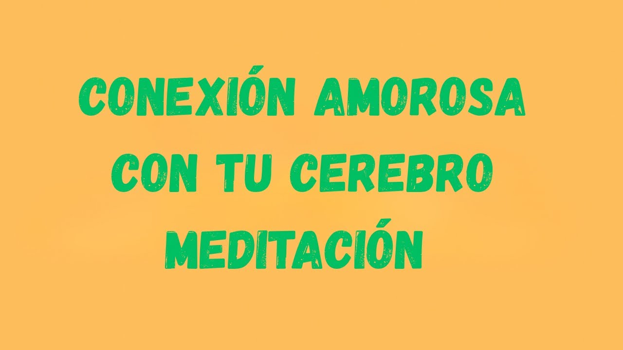 Conexión amorosa con tu cerebro | Meditación guiada para calmar la mente