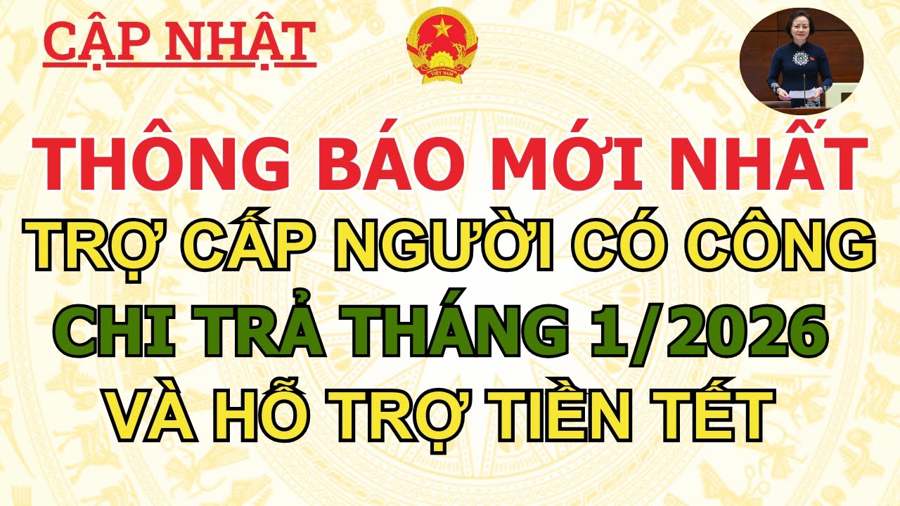 MỚI NHẤT | CHI TRẢ TRỢ CẤP NGƯỜI CÓ CÔNG THÁNG 01/2026 VÀ HỖ TRỢ TẾT NGUYÊN ĐÁN 2026