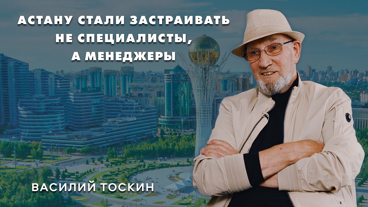 Нереализованный генплан, политика и отсутствие идеи – архитектор Василий Тоскин о развитии Астаны