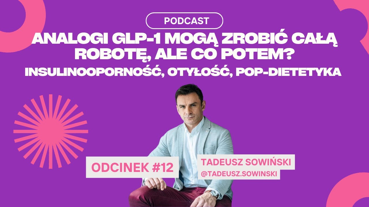 #12 Tadeusz Sowiński - Analogi GLP-1 Mogą Zrobić Całą Robotę, A Co Potem? Insulinooporność, Nadwaga