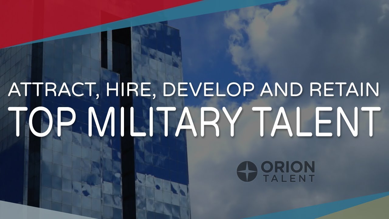 Attract, Hire, Develop and Retain Top Military Talent