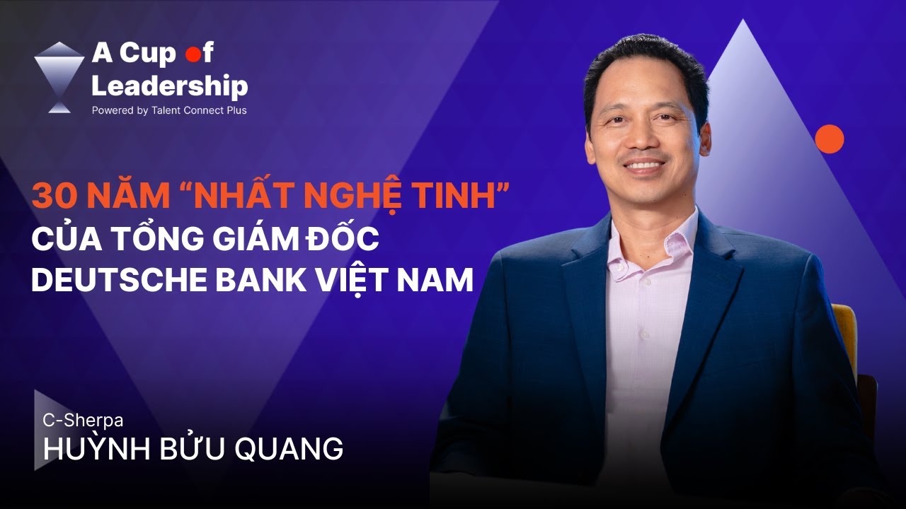 🎙[A CUP OF LEADERSHIP NGOẠI TRUYỆN] 30 NĂM “NHẤT NGHỆ TINH” CỦA LÃNH ĐẠO DEUTSCHE BANK