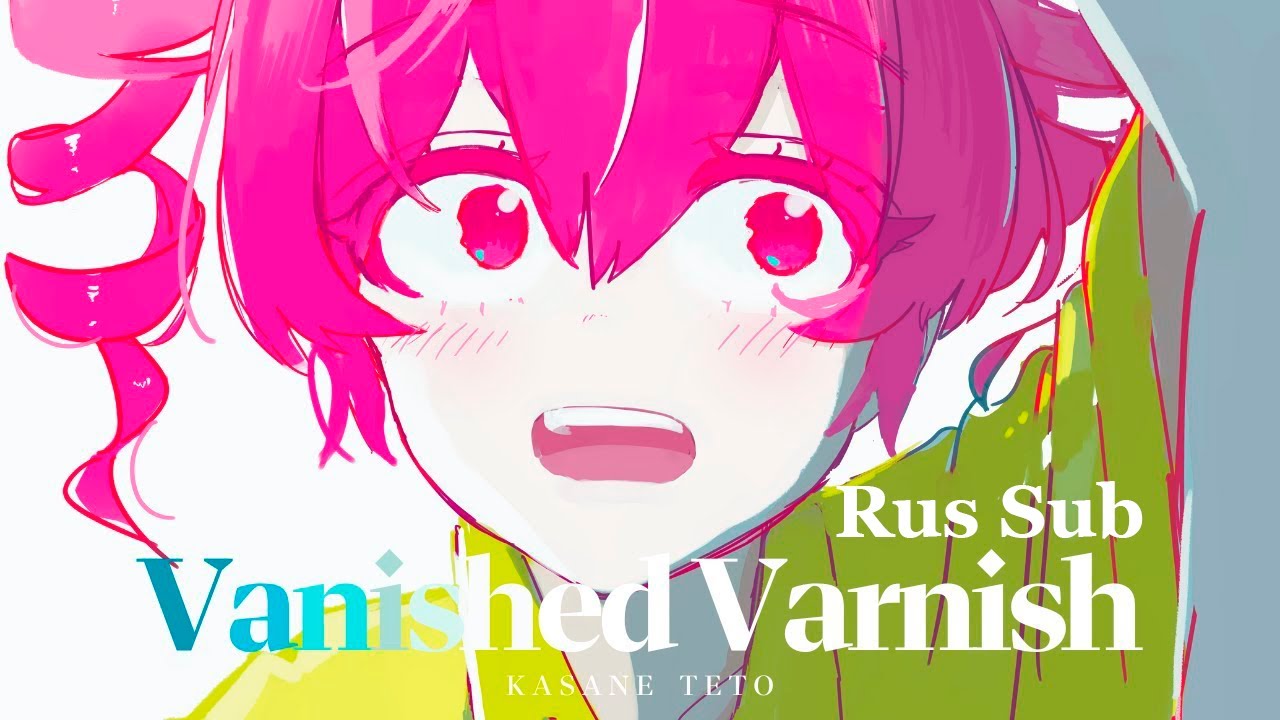 Vanished Varnish /KasaneTeto (Rus sub)