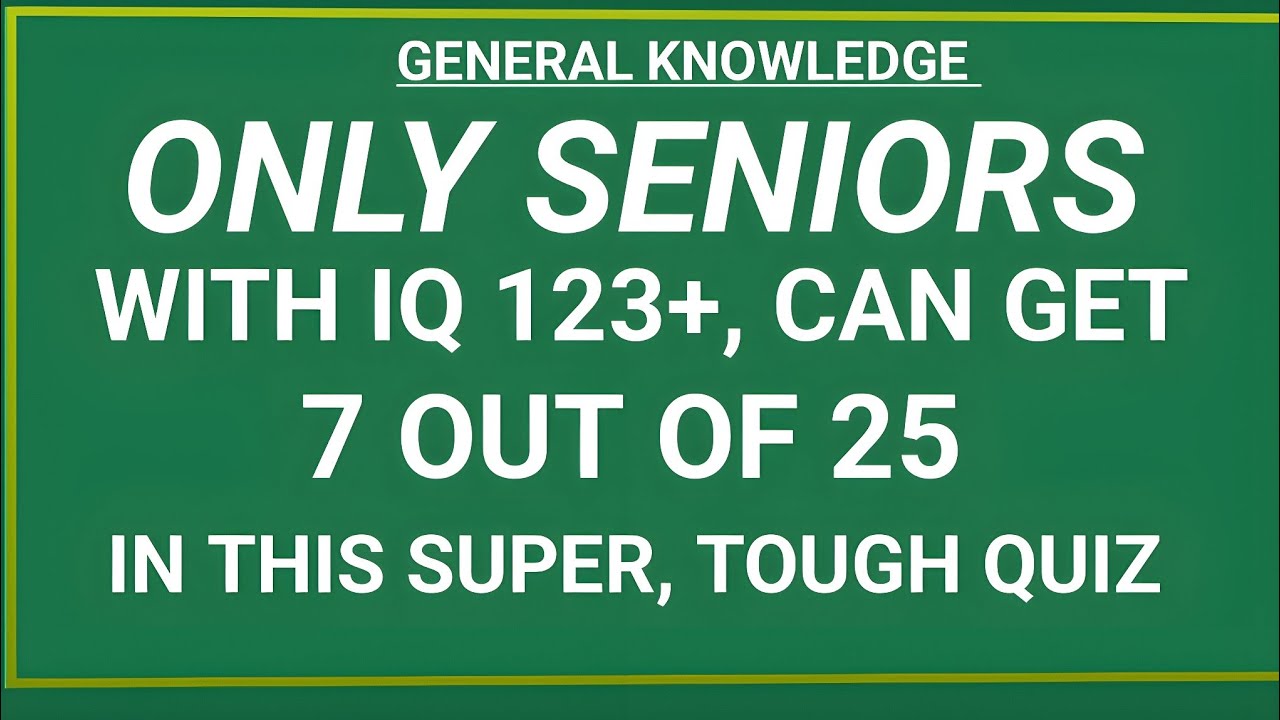ONLY SENIORS WITH IQ 123+ CAN GET 7 OUT OF 25 IN THIS SUPER TOUGH QUIZ 