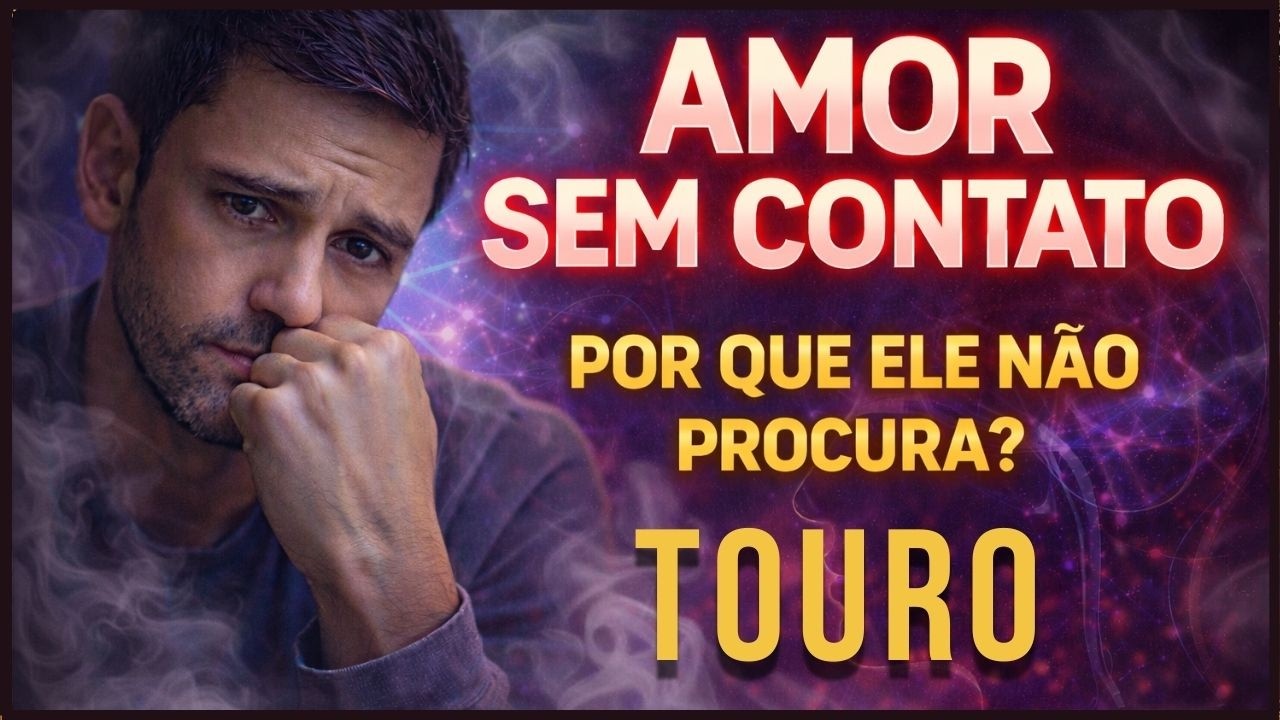 ♉ TOURO 🖤 AMOR SEM CONTATO • ELE NÃO DESISTIU DE VOCÊ. E VAI PROVAR!