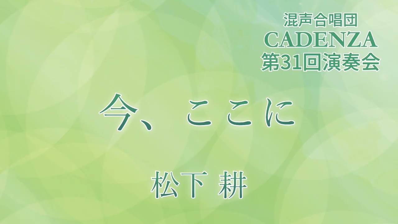 今、ここに - 松下耕 - 混声合唱団CADENZA
