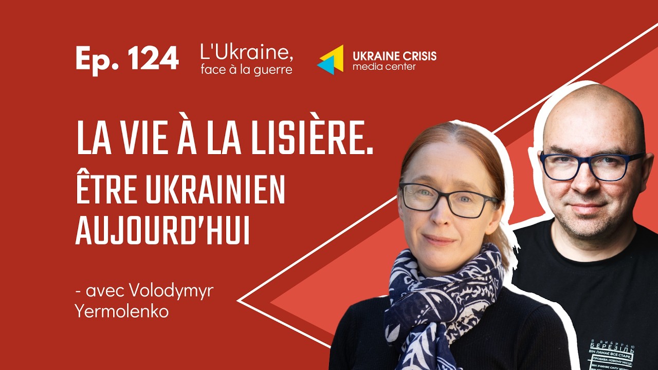 La vie à la lisière. Être ukrainien aujourd’hui - avec Volodymyr Yermolenko  |  Ep. 124