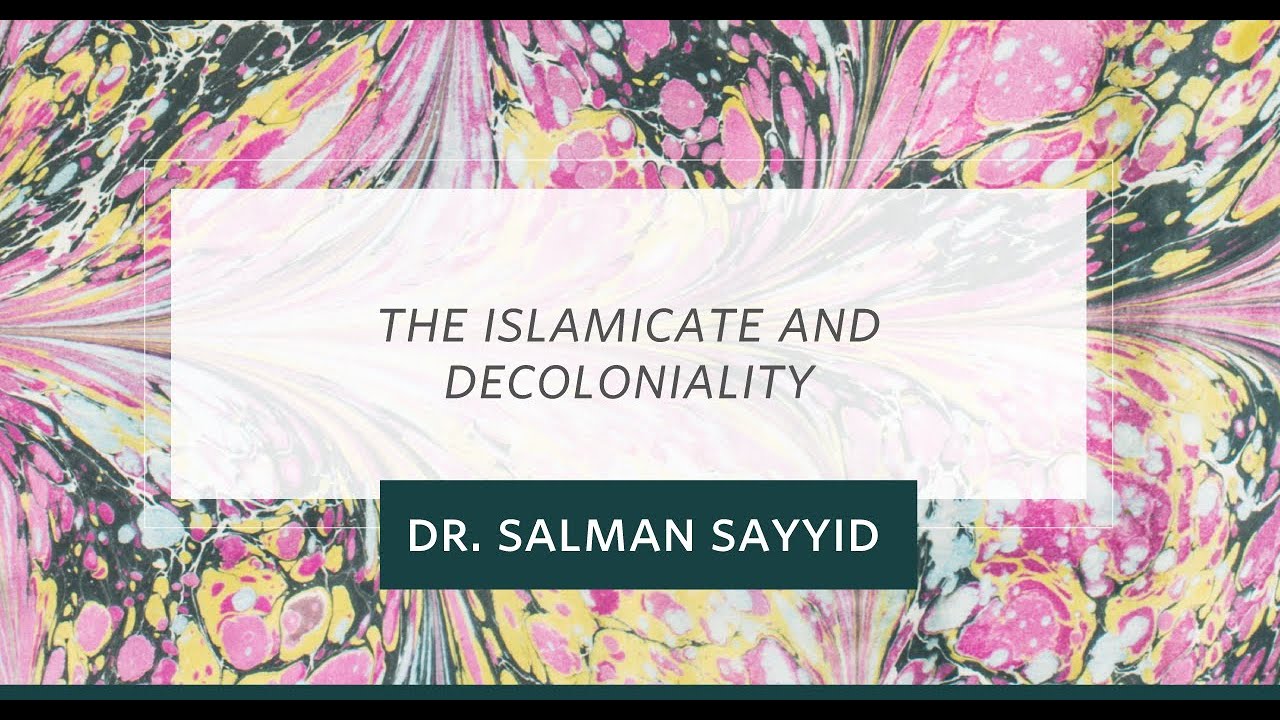 Islamicate and Decoloniality - Dr. Salman Sayyid | University of Leeds
