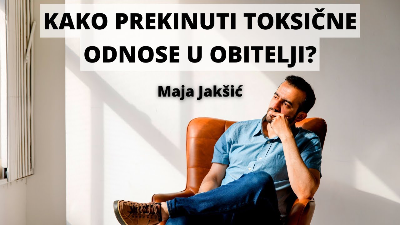 Kako prekinuti toksične odnose u obitelji? Maja Jakšić (psihoterapeutkinja)