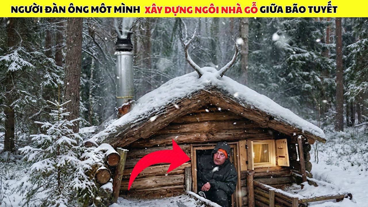 Thử Thách Sinh Tồn - Người Đàn Ông Một Mình Xây Dựng Ngôi Nhà Gỗ Giữa Trời Tuyết Âm 70 Độ C