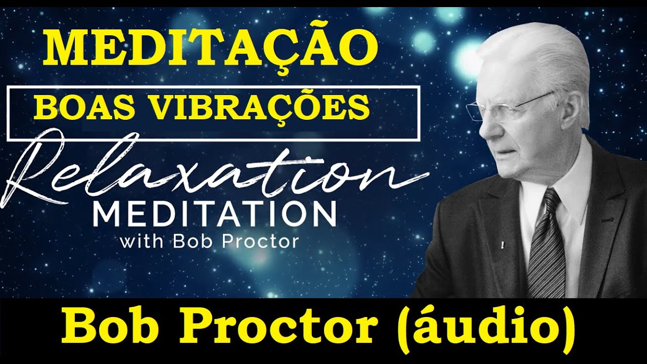 Bob Proctor - Medita&ccedil;&atilde;o (Relaxamento e Boas vibra&ccedil;&otilde;es)