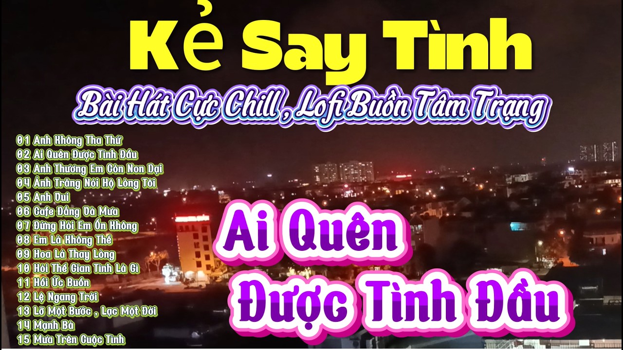 Anh Không Tha Thứ, Ai Quên Được Tình Đầu - Nhạc Lofi Buồn Hot Nhất Hiện Nay