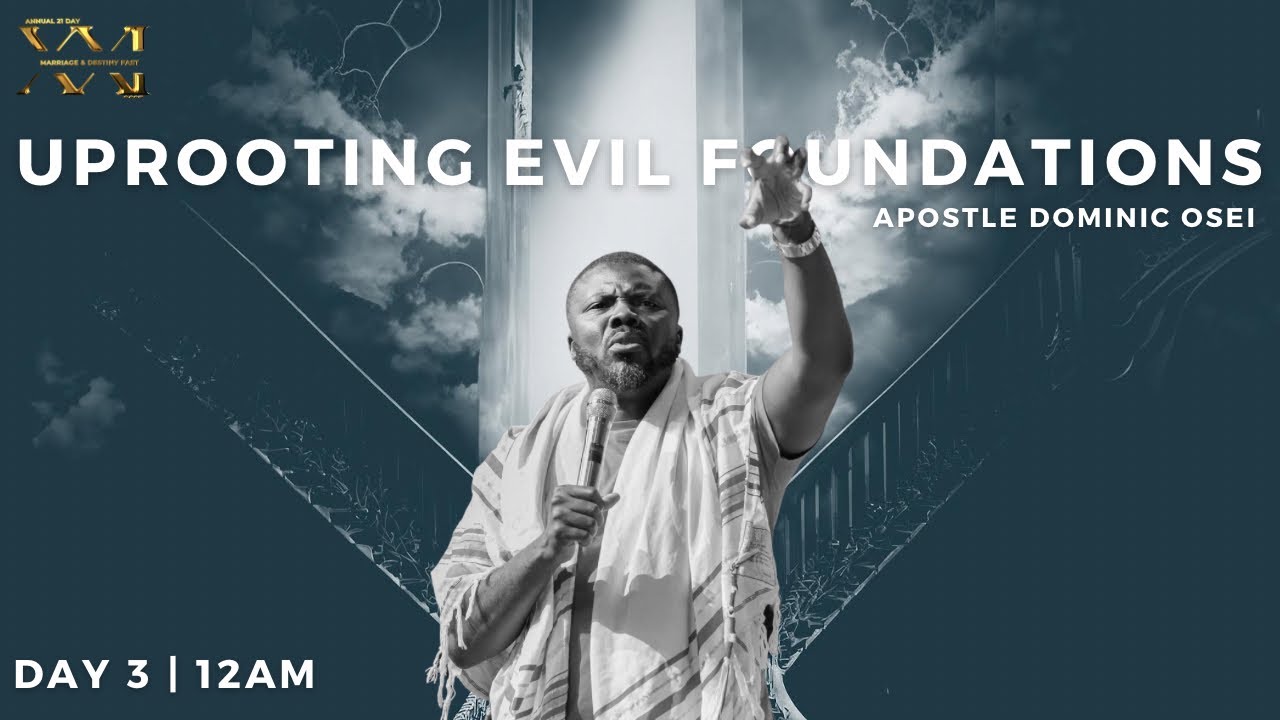 UPROOTING EVIL FOUNDATIONS | APOSTLE DOMINIC OSEI | DAY 3 - 12 AM | MARRIAGE & DESTINY FAST 2023 |…