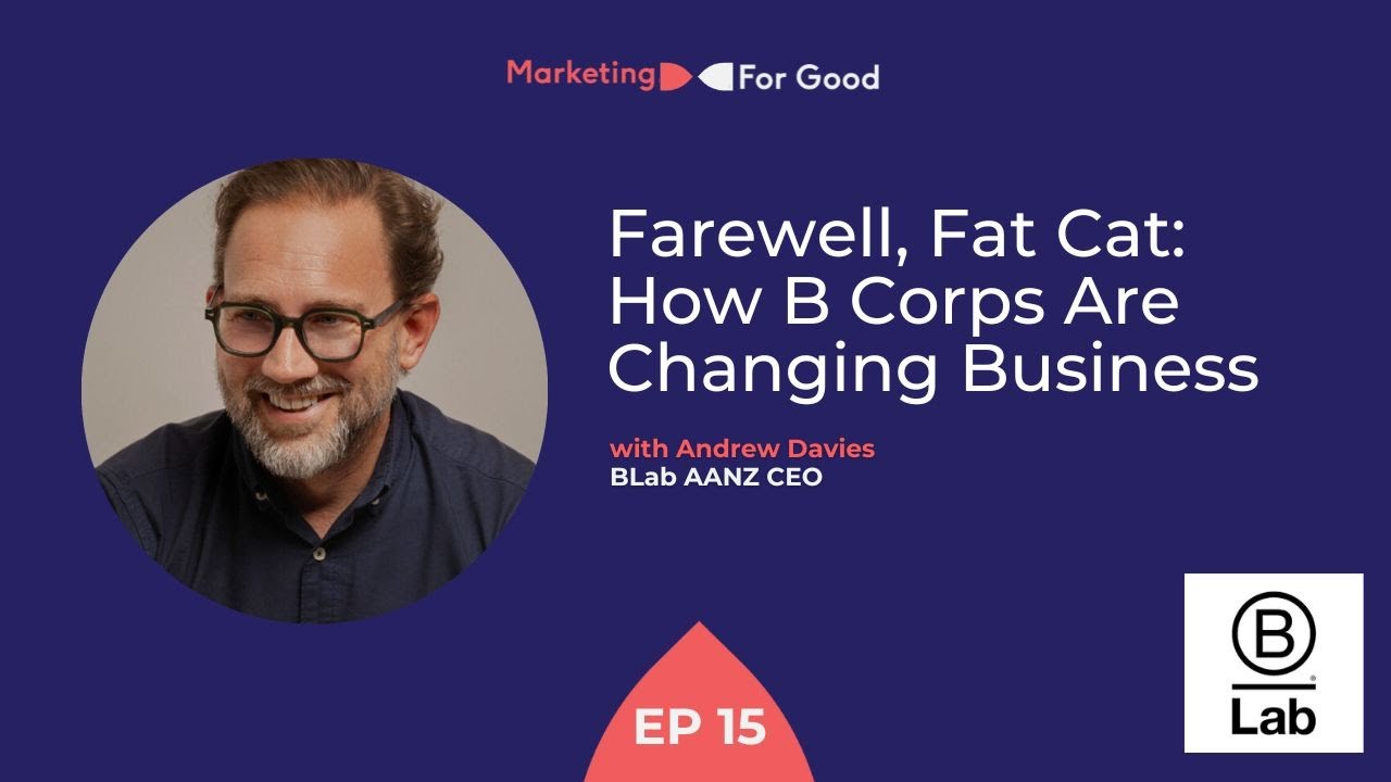 EP15 | Farewell, Fat Cat: How B Corps Are Changing Business with BLab AANZ CEO Andrew Davies