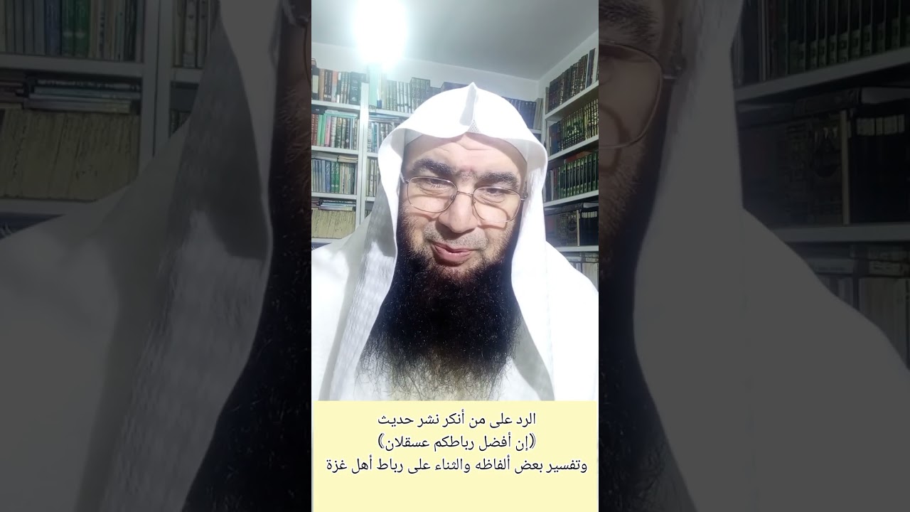 الرد على أنكر نشر حديث إن أفضل رباطكم عسقلان وتفسير بعض ألفاظه والثناء على رباط أهل غزة