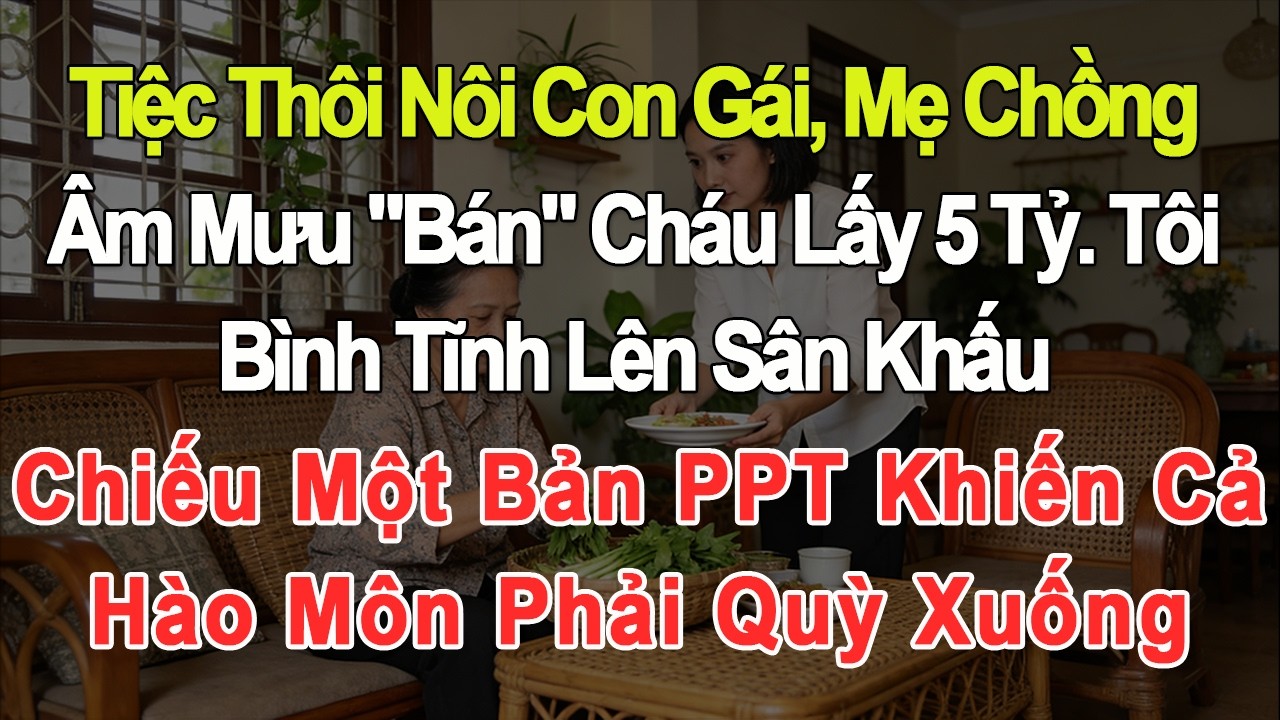 Tiệc thôi nôi con gái, mẹ chồng âm mưu bán cháu 5 tỷ. Tôi lên sân khấu chiếu PPT, cả nhà quỳ