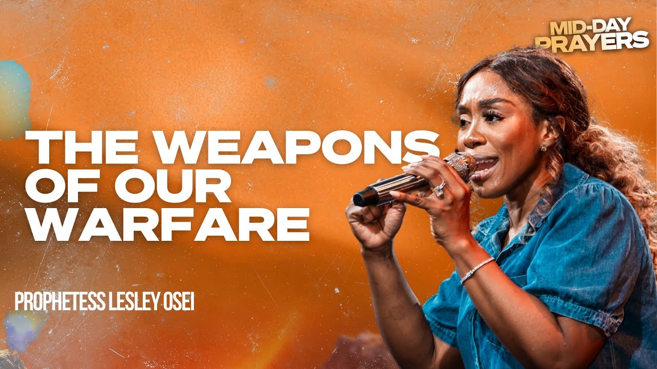 THE WEAPONS OF OUR WARFARE | PROPHETESS LESLEY OSEI | MIDDAY PRAYERS | KFTCHURCH