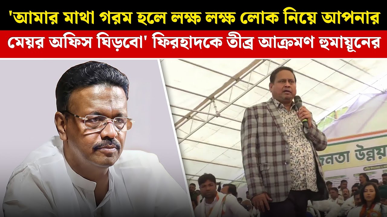'আমার মাথা গরম হলে লক্ষ লক্ষ লোক নিয়ে আপনার মেয়র অফিস ঘিড়বো' Firhad-কে তীব্র আক্রমণ Humayun-র