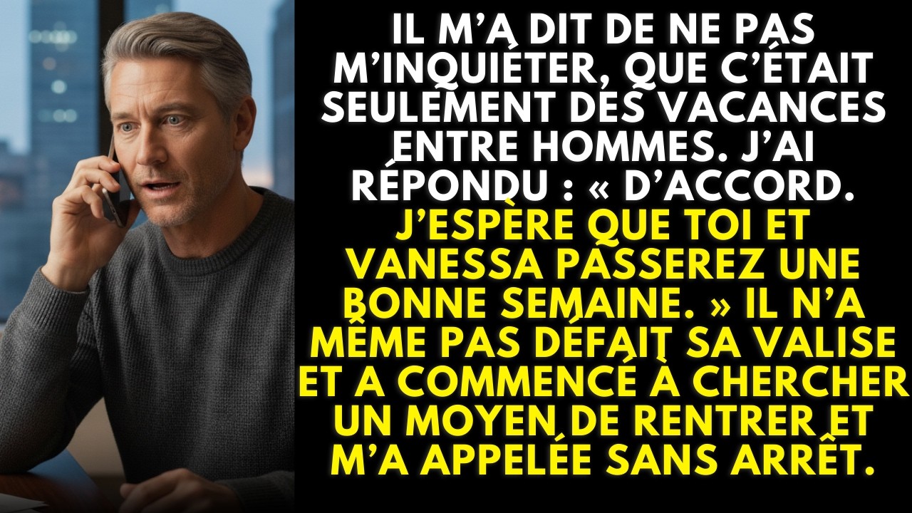 Il m’a dit de ne pas m’inquiéter : vacances entre hommes… j’ai cité Vanessa — silence glacé