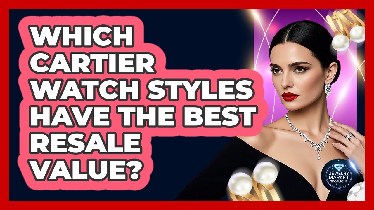 Which Cartier Watch Styles Have The Best Resale Value? - Jewelry Market Spotlight