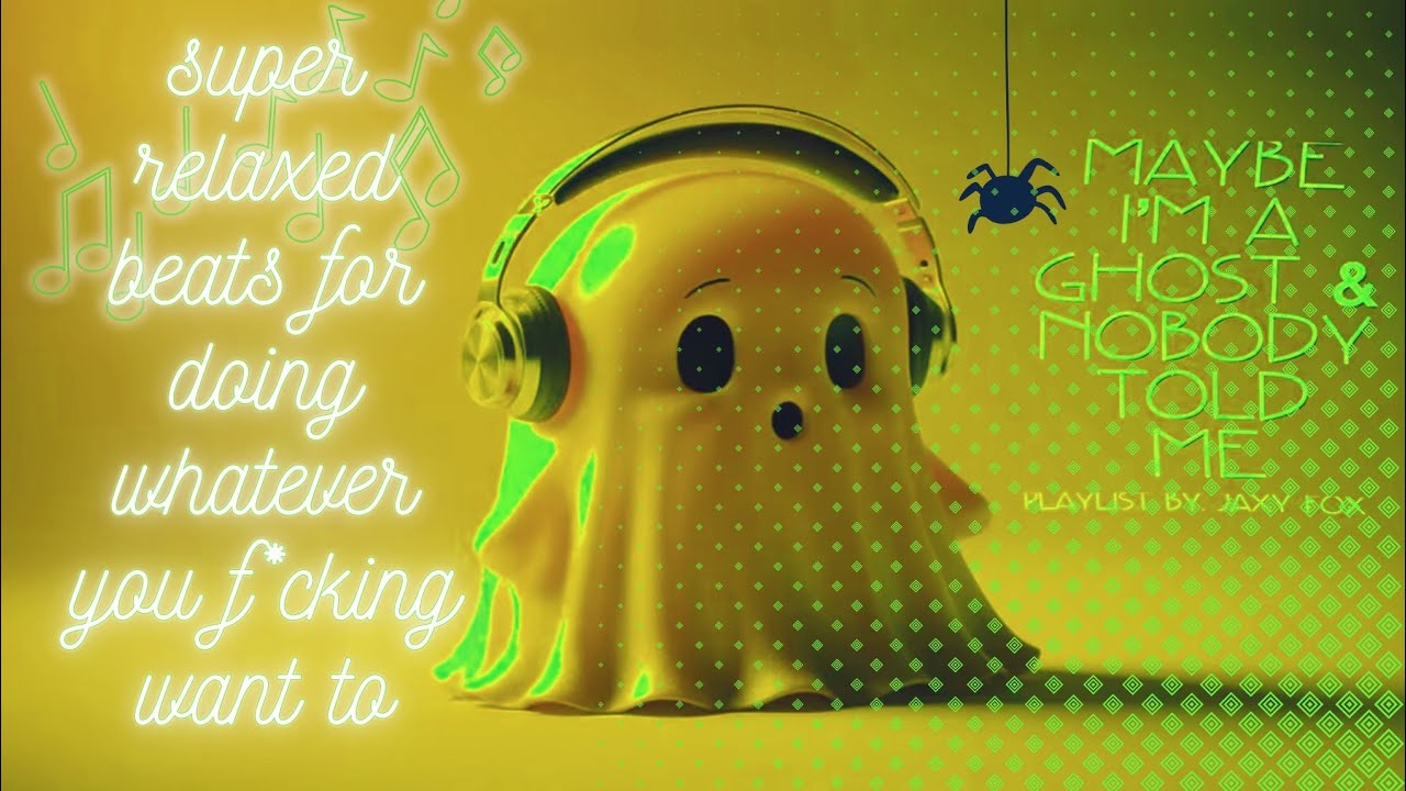 Maybe I&rsquo;m a Ghost & Nobody Told Me (slow/relaxing/BREAK FREE) a playlist for other stuck ghosts.
