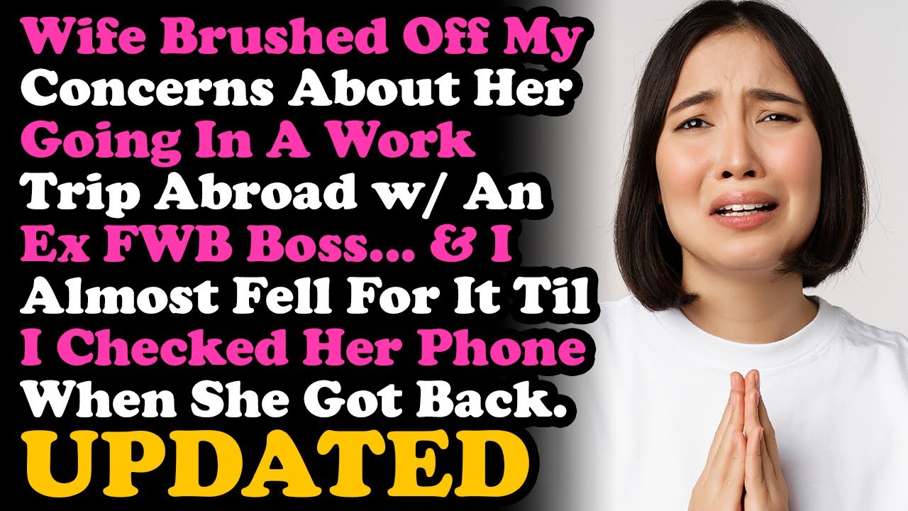 UPDATE Wife Tried To Convince Me It's Okay For Her To Go On A Work Trip Abroad w/ Her Ex FWB Boss...