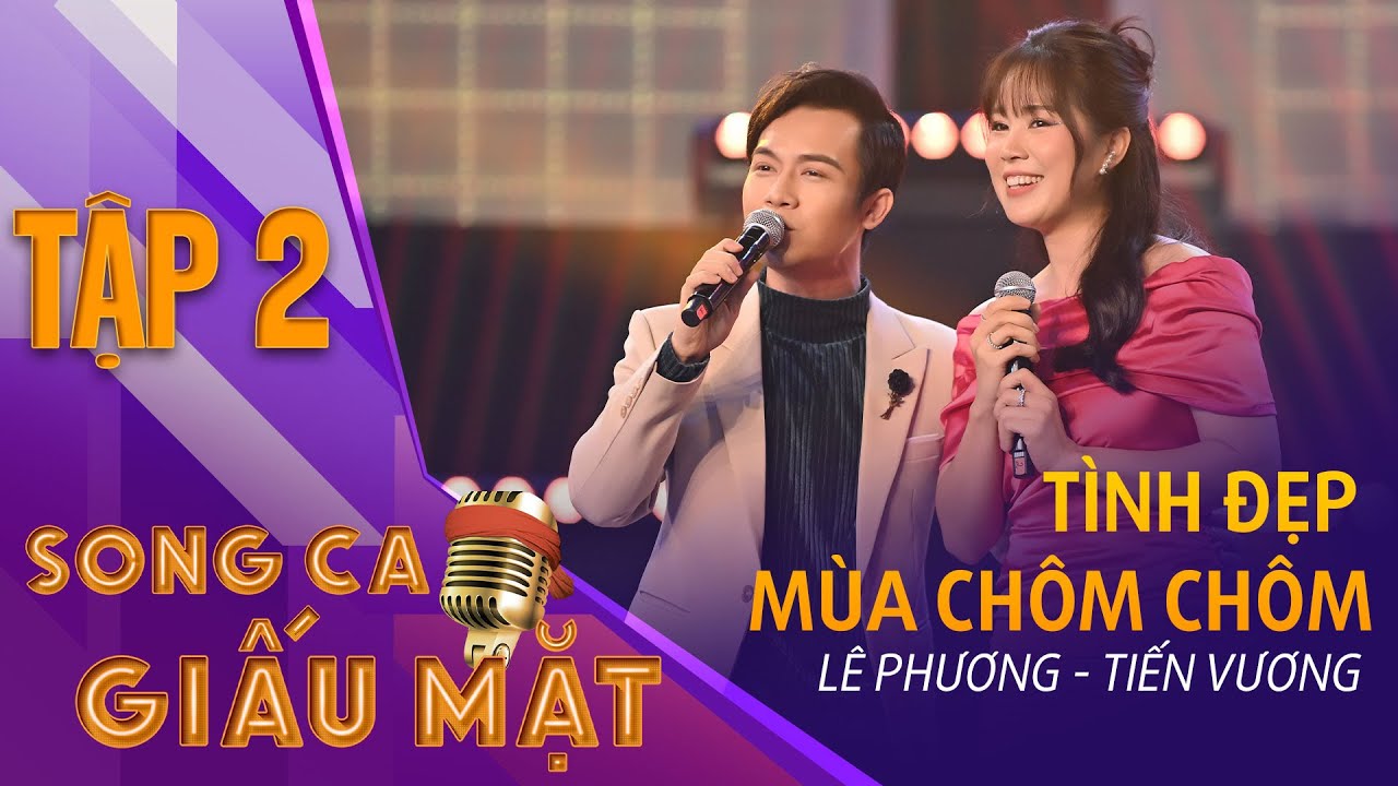 SONG CA GIẤU MẶT TẬP 2 | Tình Đẹp Mùa Chôm Chôm - Lê Phương, Tiến Vương