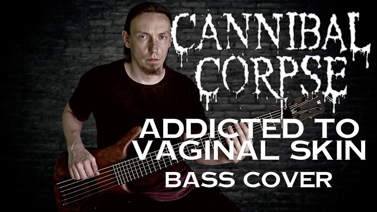 Cannibal Corpse - Addicted to Vaginal Skin (bass cover)