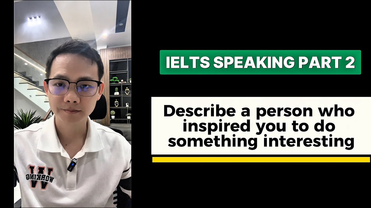 B&agrave;i mẫu IELT SPEAKING PART 2 + 3: Describe a person who inspired you to do something interesting 