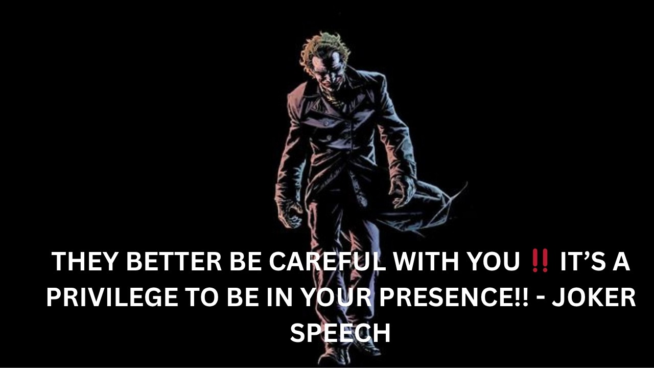 THEY BETTER BE CAREFUL WITH YOU ‼️ IT&rsquo;S A PRIVILEGE TO BE IN YOUR PRESENCE!! - JOKER SPEECH