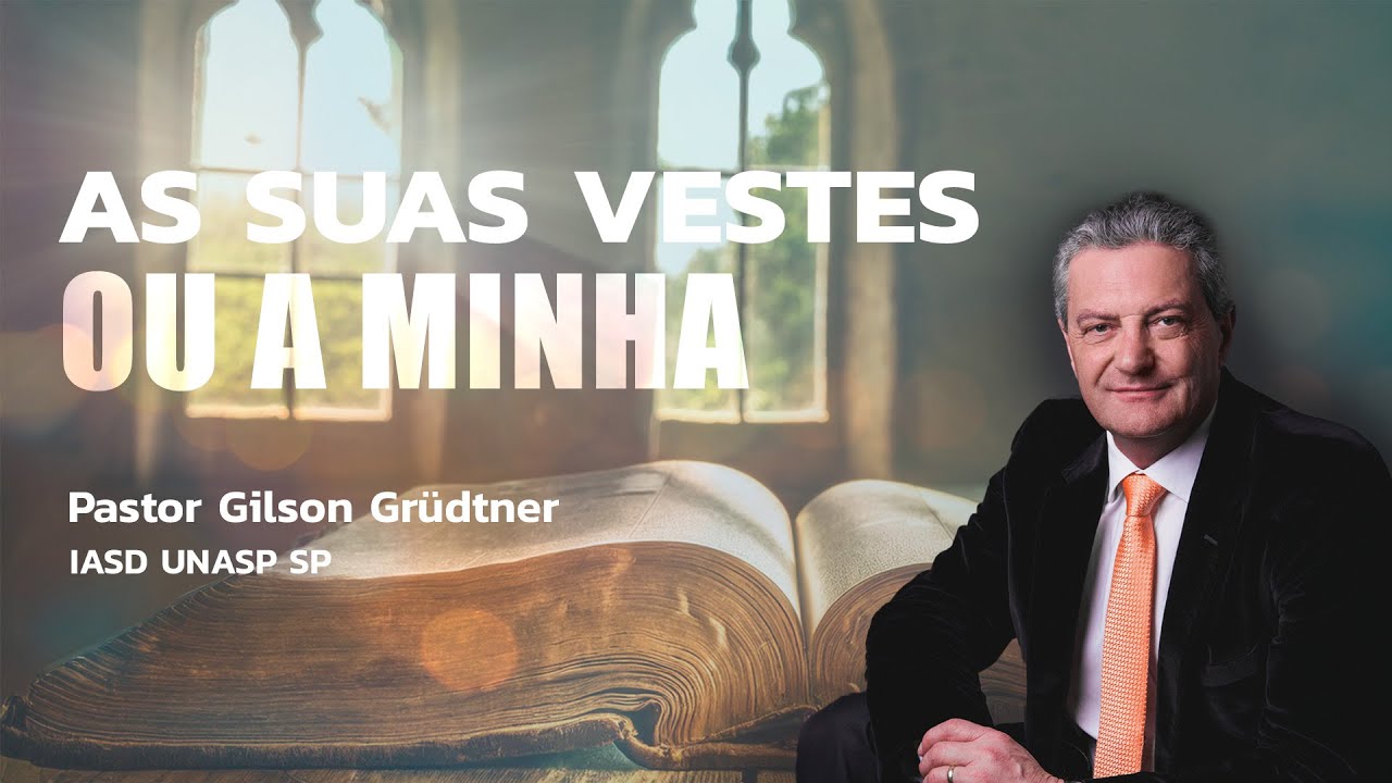AS SUAS VESTES OU A MINHA | PR. GILSON GRUDTNER | IGREJA UNASP SP