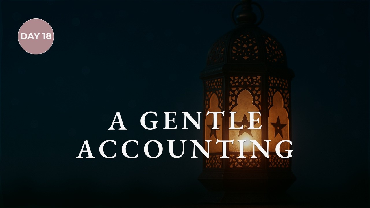 Day 18: The Accountant & The Sufficient (Al-Hasib) | Sakinah for the Soul  (Ramadan Series)