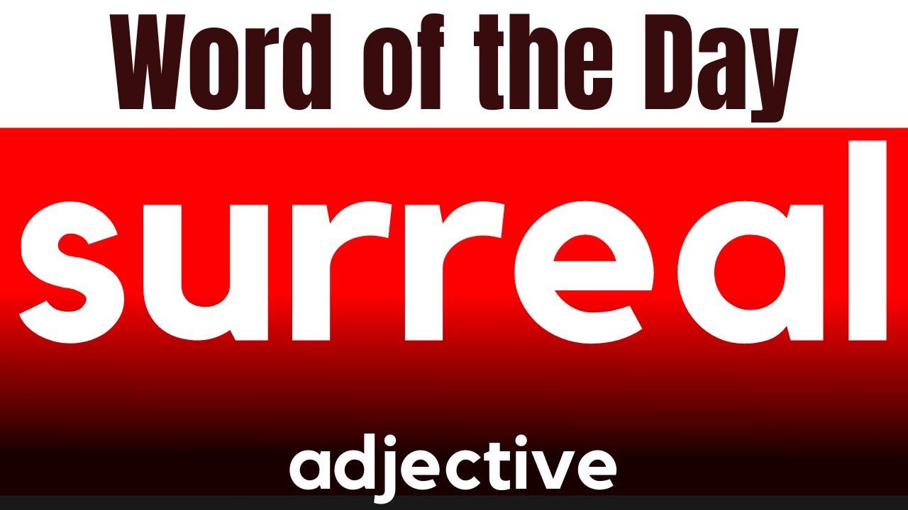 Word of the Day - SURREAL. What does SURREAL mean?