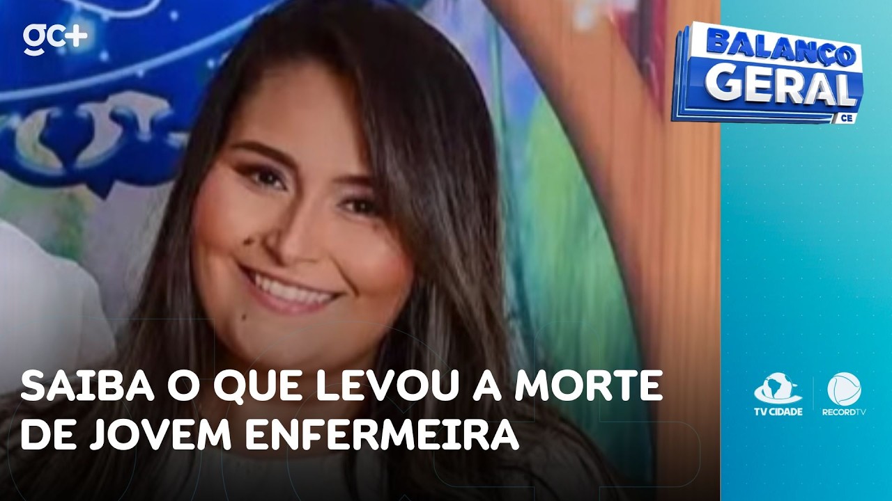 Saiba o que levou a morte de jovem enfermeira que perdeu a vida aos 32 anos | Balanço Geral  CE
