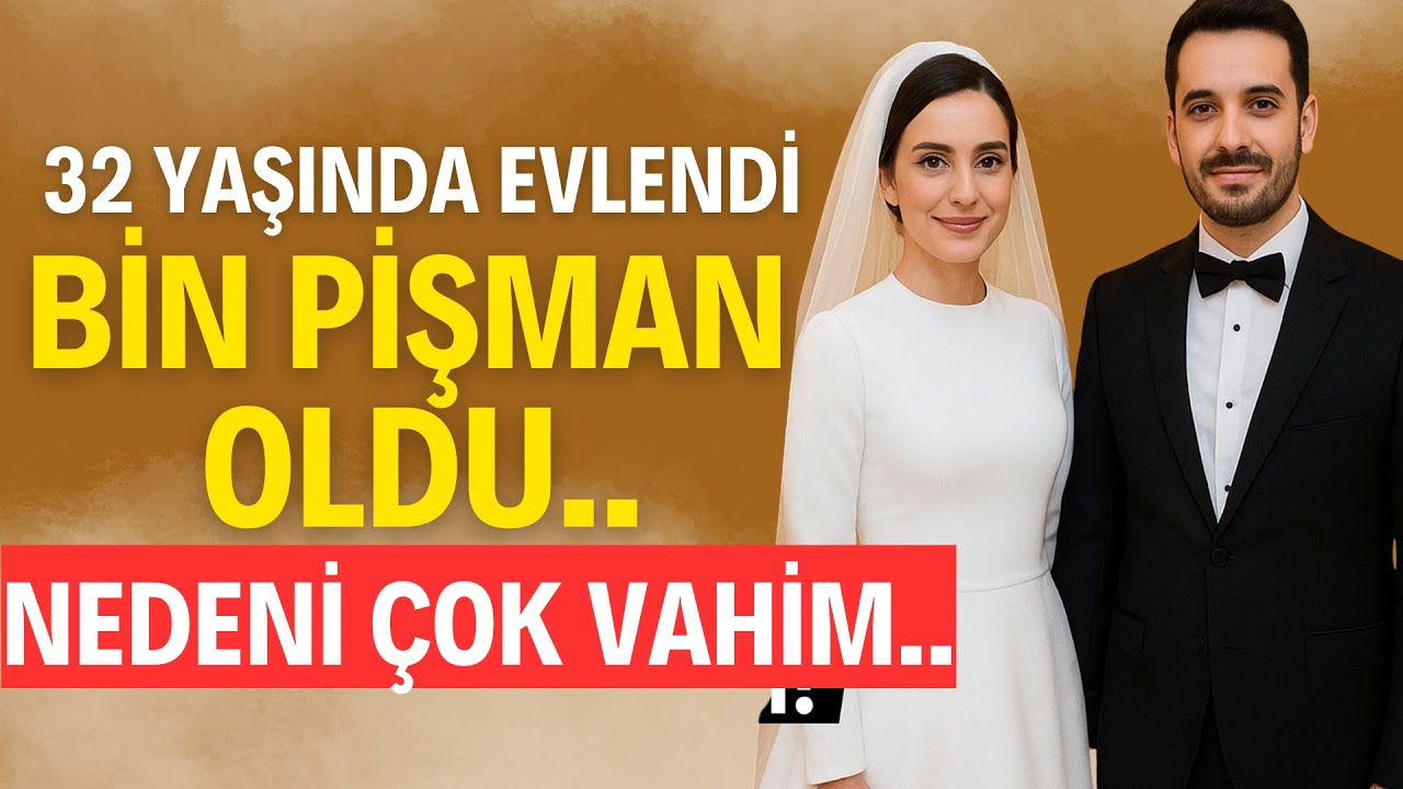32 Yaşında Evlendi Bin Pişman Oldu Evlenecek Gençlere Tavsiyesi Var