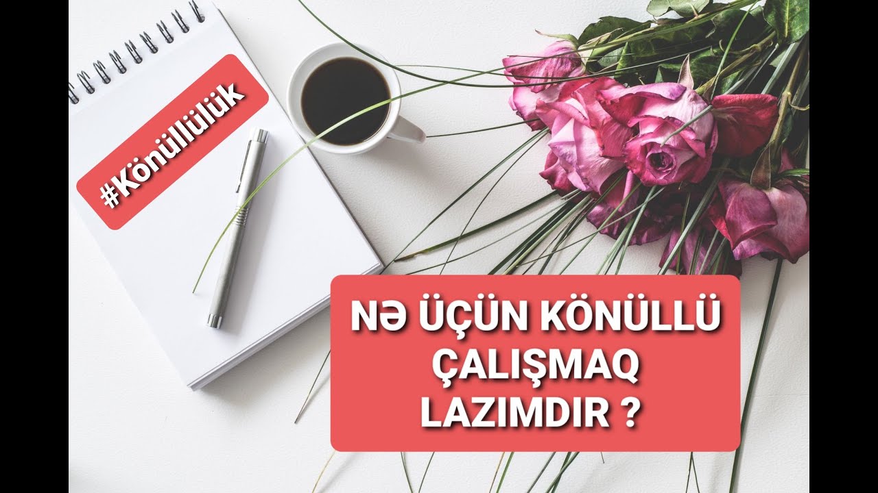 Nə üçün könüllü çalışmaq lazımdır ?