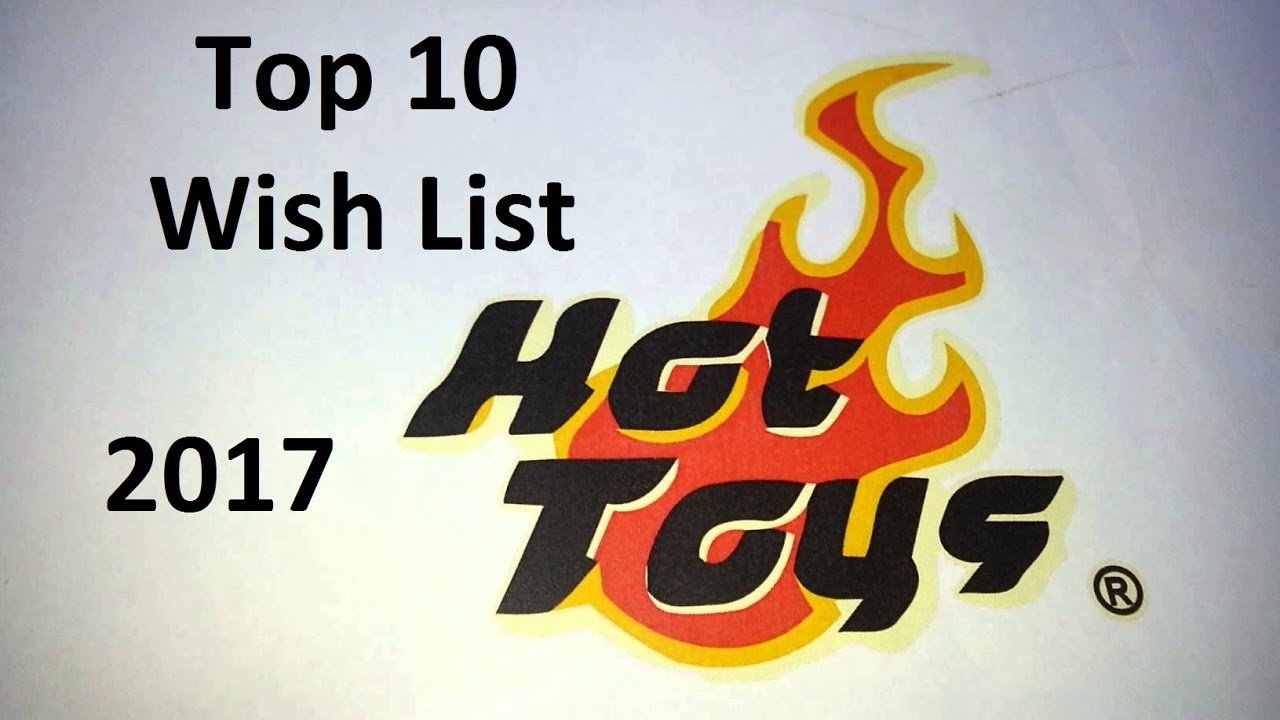 TOP 10 HOT TOYS 2017 WHISH LIST