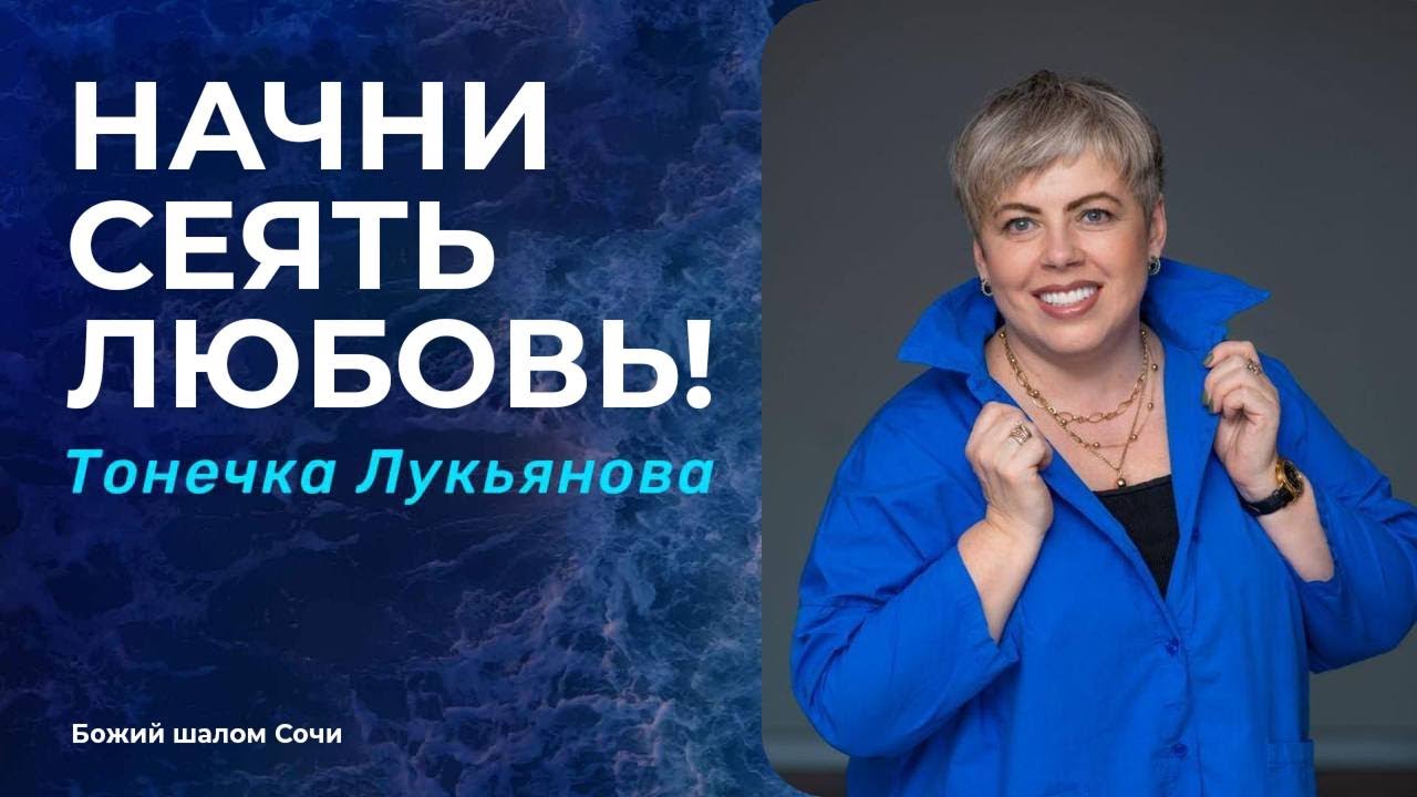 НАЧНИ СЕЯТЬ ЛЮБОВЬ/ ТОНЕЧКА ЛУКЬЯНОВА