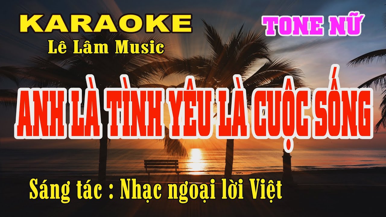 Karaoke Anh Là Tình Yêu Là Cuộc Sống Tone Nữ Lê Lâm Music