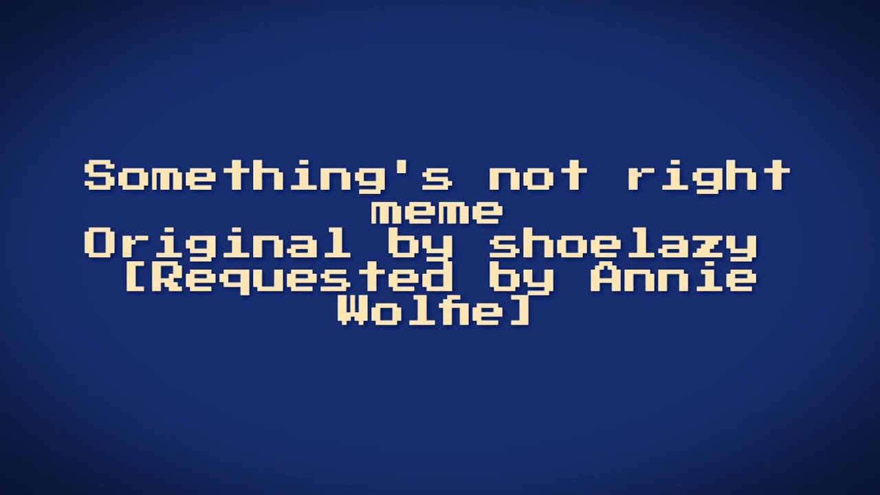 Something's not right meme [Daycore + edit test]