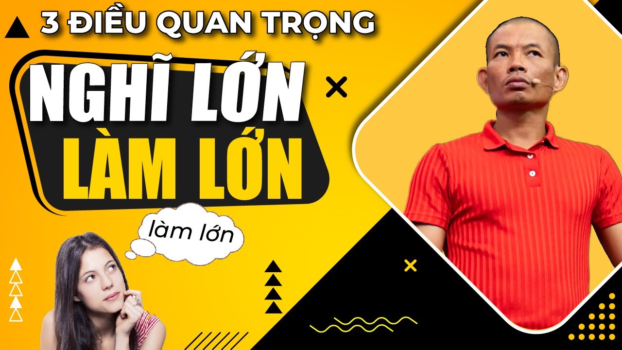 Dám nghĩ lớn - Không một ai muốn giàu có lại bỏ qua 3 điều quan trọng này| Phạm Thành Long