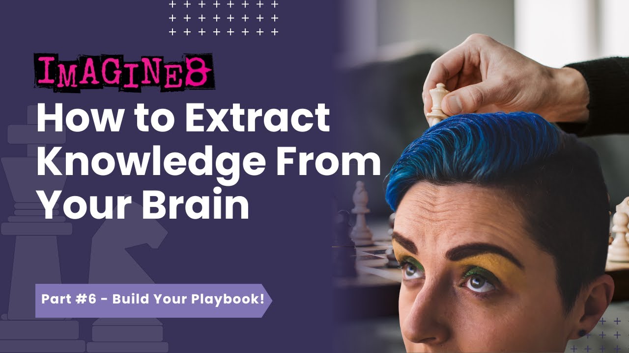 How to Extract Knowledge From Your Brain (Part 6 - Build Your Playbook!)